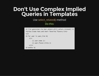 Don't Use Complex Implied
Queries in Templates
Use select_related() method
Do this:
 