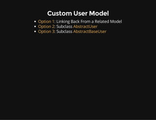 Custom User Model
Option 1: Linking Back From a Related Model
Option 2: Subclass AbstractUser
Option 3: Subclass AbstractBaseUser
 