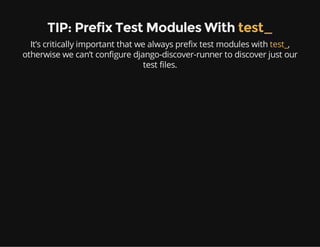 TIP: Prefix Test Modules With test_
It’s critically important that we always prefix test modules with test_,
otherwise we can’t configure django-discover-runner to discover just our
test files.
 