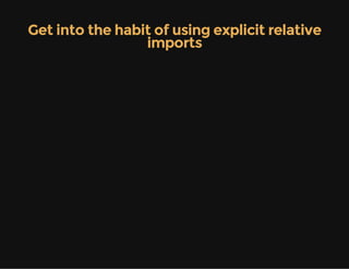 Get into the habit of using explicit relative
imports
 