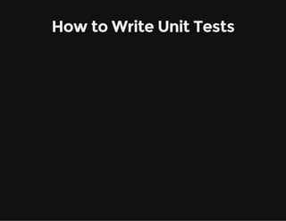 How to Write Unit Tests
 