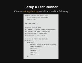 Setup a Test Runner
Create a settings/test.py module and add the following
 