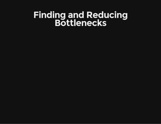 Finding and Reducing
Bottlenecks
 