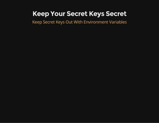 Keep Your Secret Keys Secret
Keep Secret Keys Out With Environment Variables
 