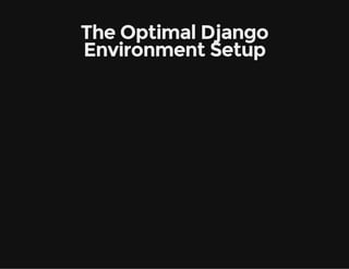The Optimal Django
Environment Setup
 