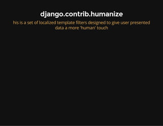 django.contrib.humanize
his is a set of localized template filters designed to give user presented
data a more 'human' touch
 