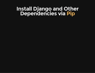 Install Django and Other
Dependencies via Pip
 
