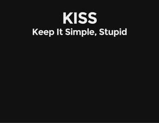 KISS
Keep It Simple, Stupid
 