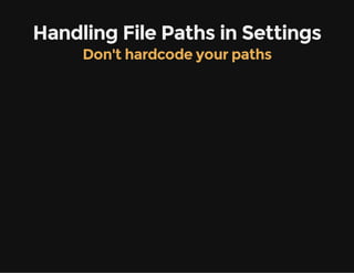 Handling File Paths in Settings
Don't hardcode your paths
 