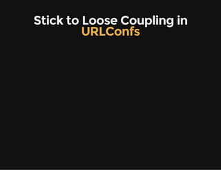 Stick to Loose Coupling in
URLConfs
 
