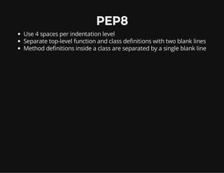 PEP8
Use 4 spaces per indentation level
Separate top-level function and class definitions with two blank lines
Method definitions inside a class are separated by a single blank line
 