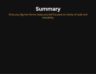 Summary
Once you dig into forms, keep yourself focused on clarity of code and
testability
 