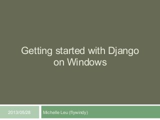 Getting started with Django
on Windows
Michelle Leu (flywindy)2013/05/28
 