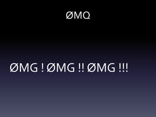 ØMQ



ØMG ! ØMG !! ØMG !!!
 