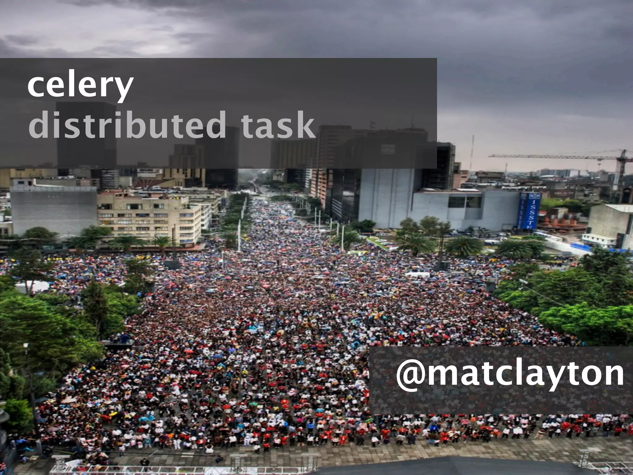 celery
distributed task




                   @matclayton
 
