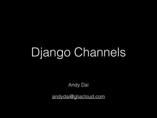 Django Channels
Andy Dai
andydai@gliacloud.com
 