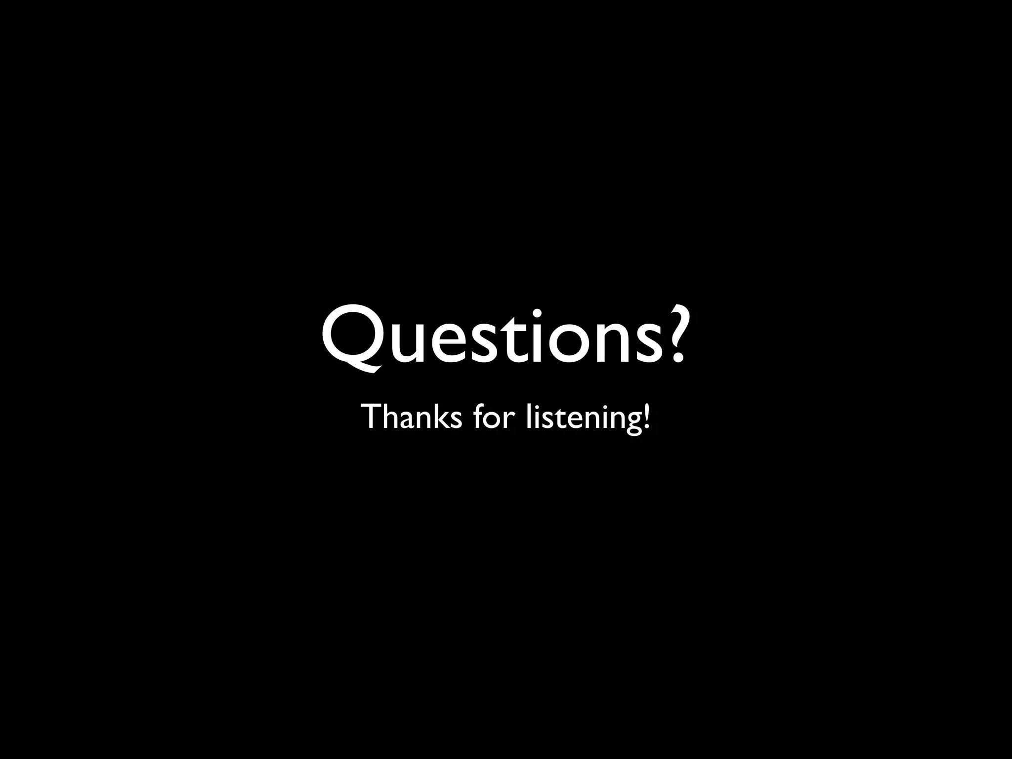 Questions? Thanks for listening! 