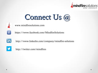 Connect Us @Connect Us @
www.mindfiresolutions.com
https://www.facebook.com/MindfireSolutions
http://www.linkedin.com/company/mindfire-solutions
http://twitter.com/mindfires
 