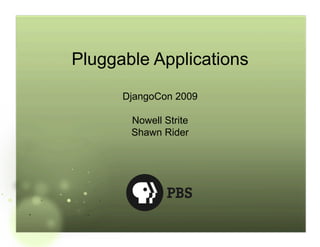 Pluggable Applications
      DjangoCon 2009

       Nowell Strite
       Shawn Rider
 