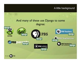 A little background



And many of these use Django to some
               degree:
 