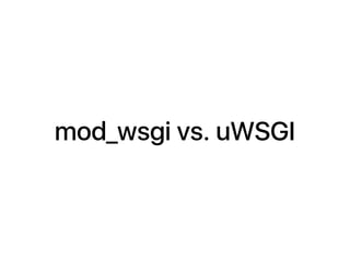 mod_wsgi vs. uWSGI
 