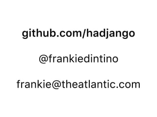 github.com/hadjango
@frankiedintino
frankie@theatlantic.com
 