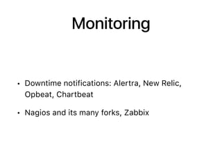 Monitoring
• Downtime notifications: Alertra, New Relic,
Opbeat, Chartbeat
• Nagios and its many forks, Zabbix
 