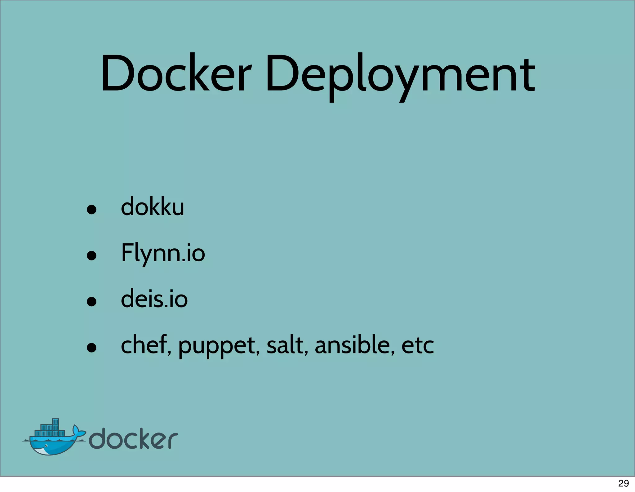 Docker Deployment
• dokku
• Flynn.io
• deis.io
• chef, puppet, salt, ansible, etc
29
 