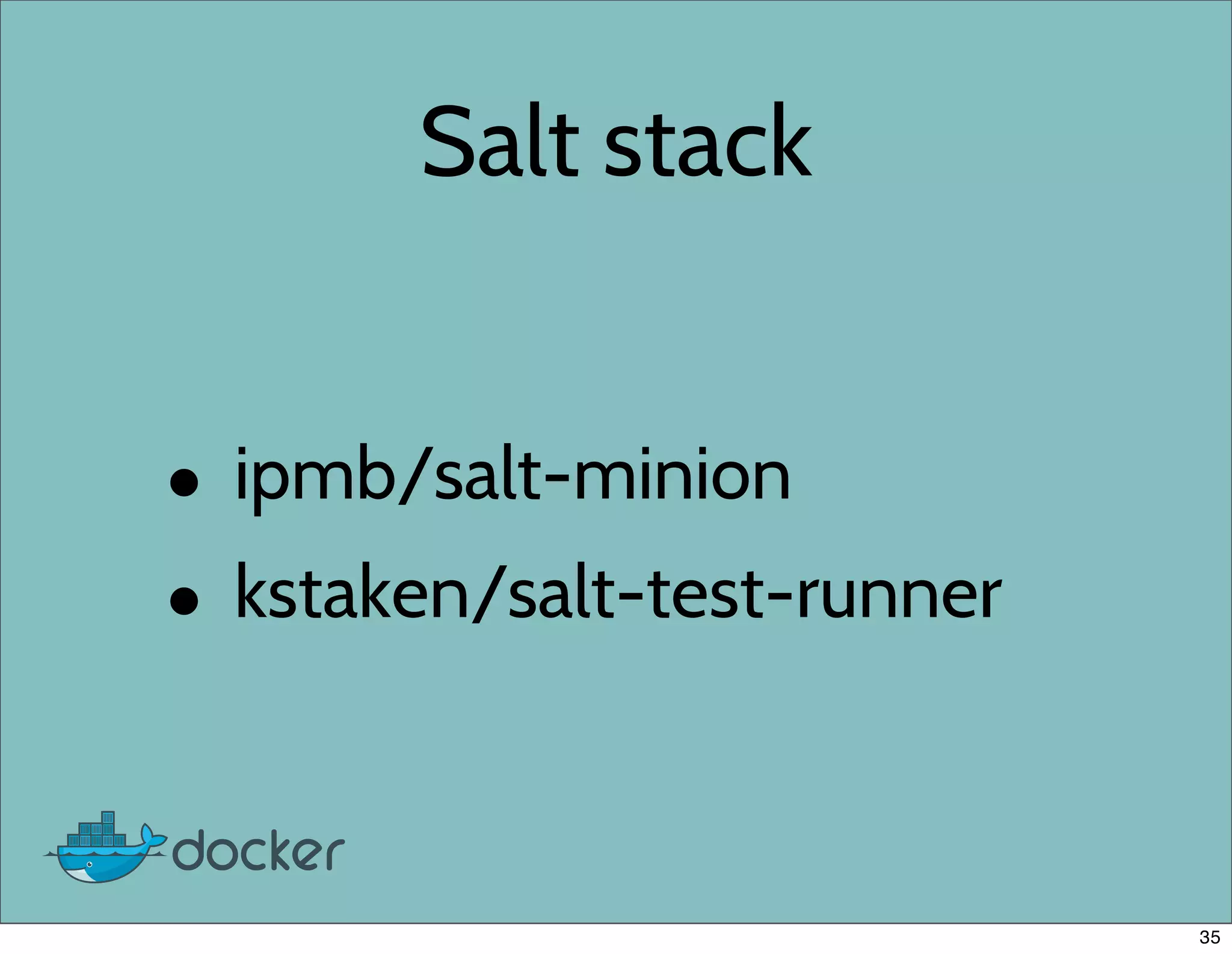Salt stack
• ipmb/salt-minion
• kstaken/salt-test-runner
35
 