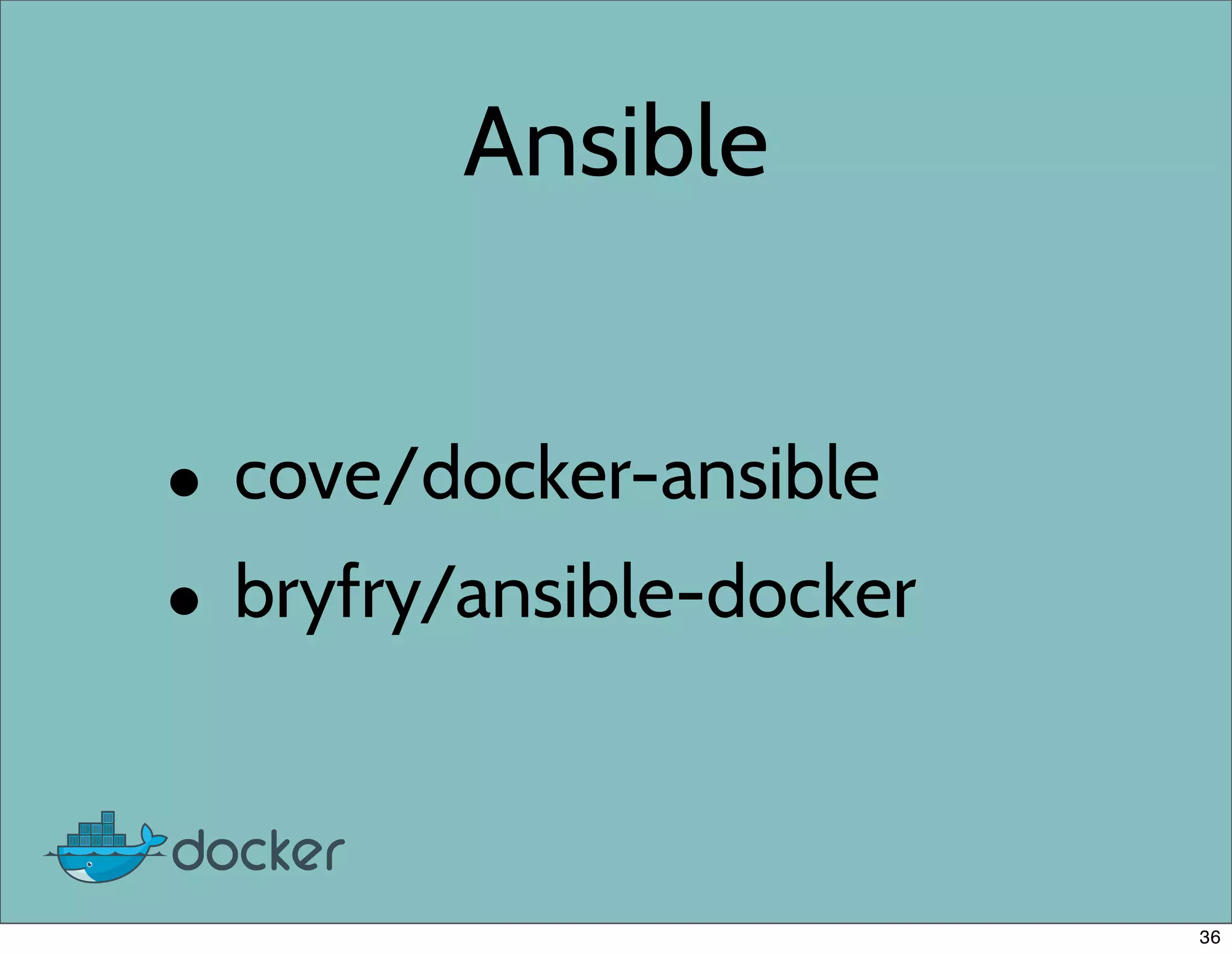Ansible
• cove/docker-ansible
• bryfry/ansible-docker
36
 