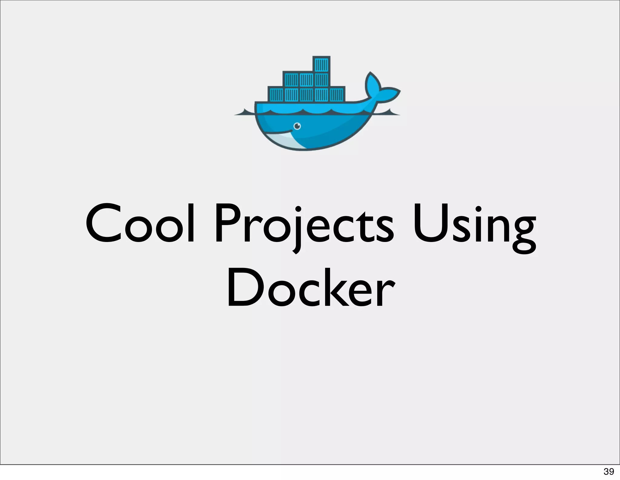 Cool Projects Using
Docker
39
 