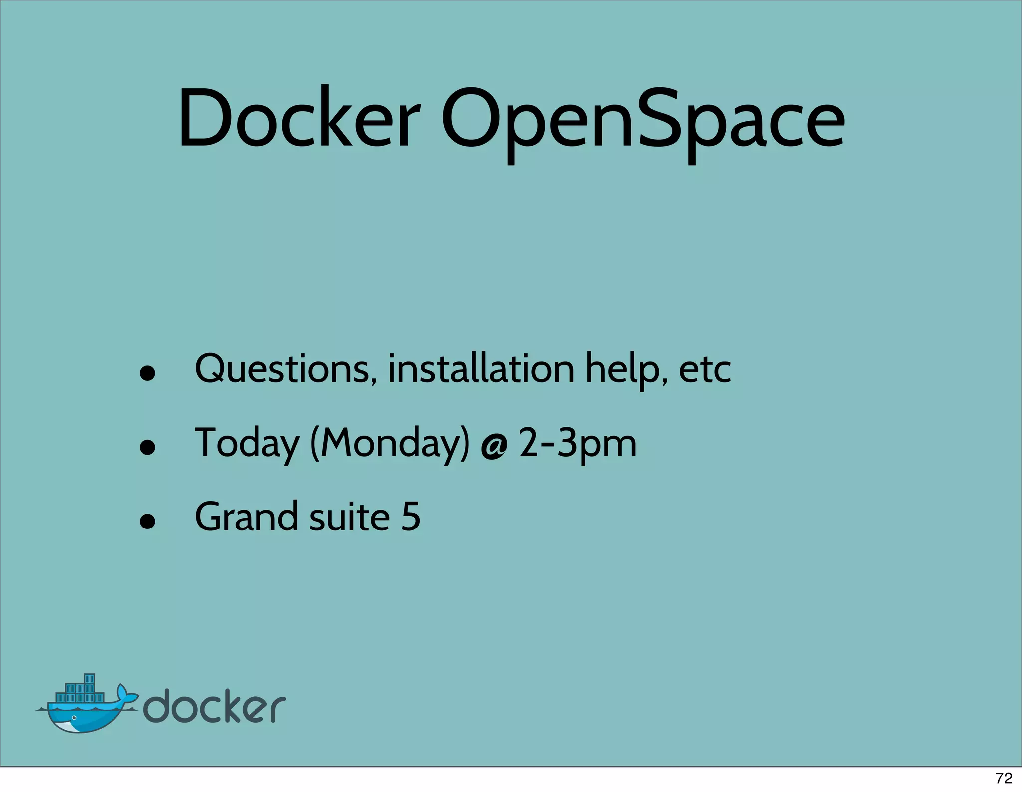 Docker OpenSpace
• Questions, installation help, etc
• Today (Monday) @ 2-3pm
• Grand suite 5
72
 
