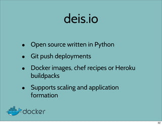 deis.io
• Open source written in Python
• Git push deployments
• Docker images, chef recipes or Heroku
buildpacks
• Supports scaling and application
formation
32
 