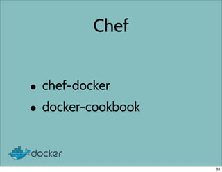 Chef
• chef-docker
• docker-cookbook
33
 