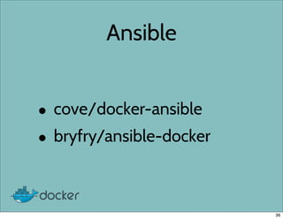 Ansible
• cove/docker-ansible
• bryfry/ansible-docker
36
 