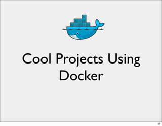 Cool Projects Using
Docker
39
 