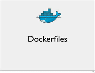 Dockerﬁles
53
 
