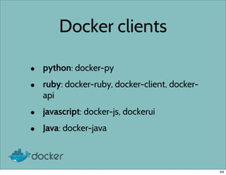 Docker clients
• python: docker-py
• ruby: docker-ruby, docker-client, docker-
api
• javascript: docker-js, dockerui
• Java: docker-java
64
 