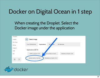 Docker on Digital Ocean in 1 step
When creating the Droplet. Select the
Docker image under the application
20
 