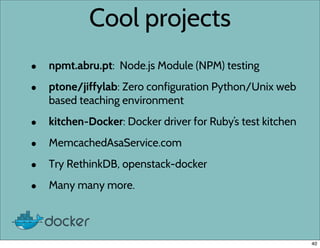 Cool projects
• npmt.abru.pt: Node.js Module (NPM) testing
• ptone/jiffylab: Zero configuration Python/Unix web
based teac...