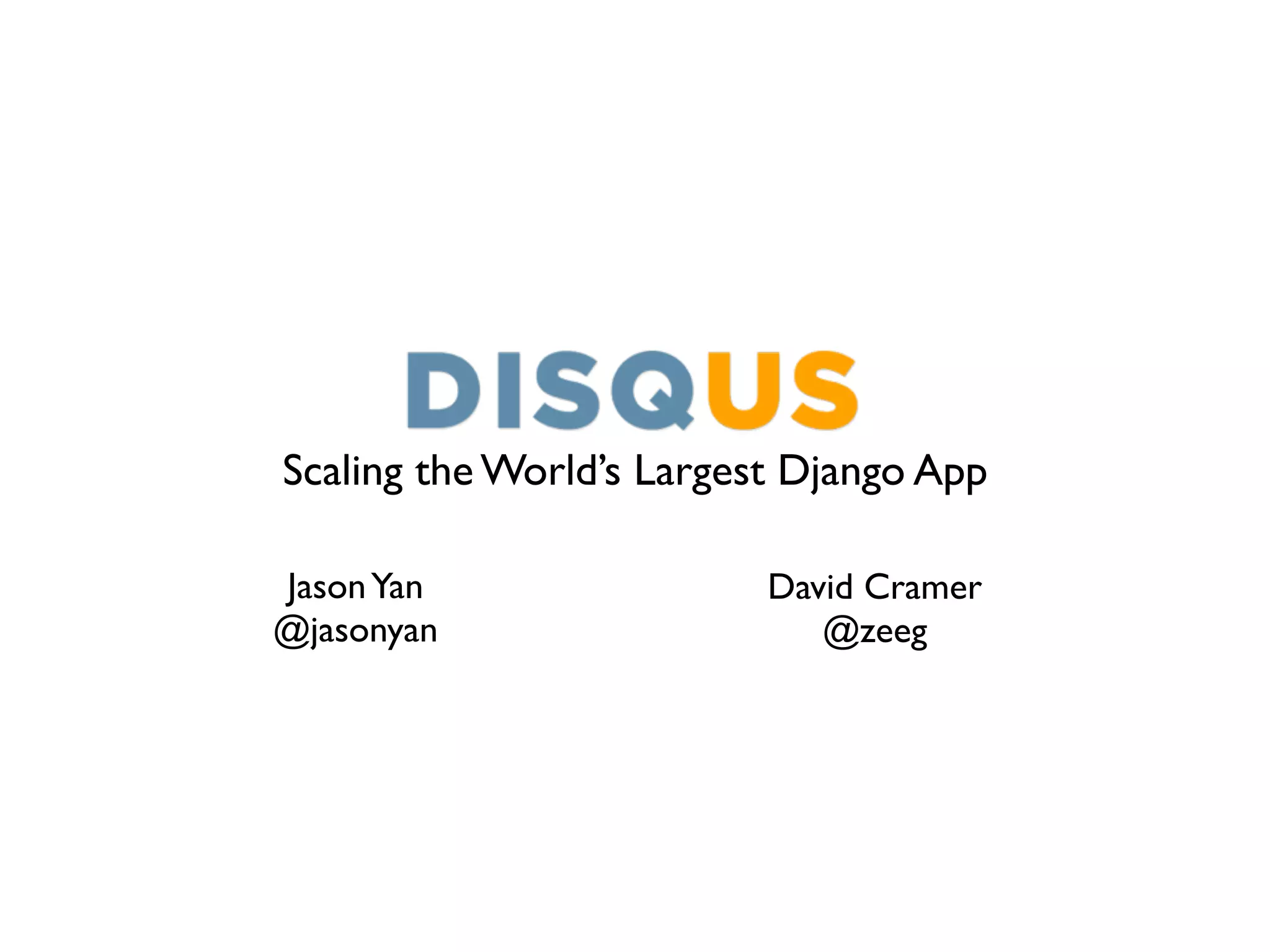 Scaling the World’s Largest Django App
Jason Yan David Cramer
@jasonyan @zeeg