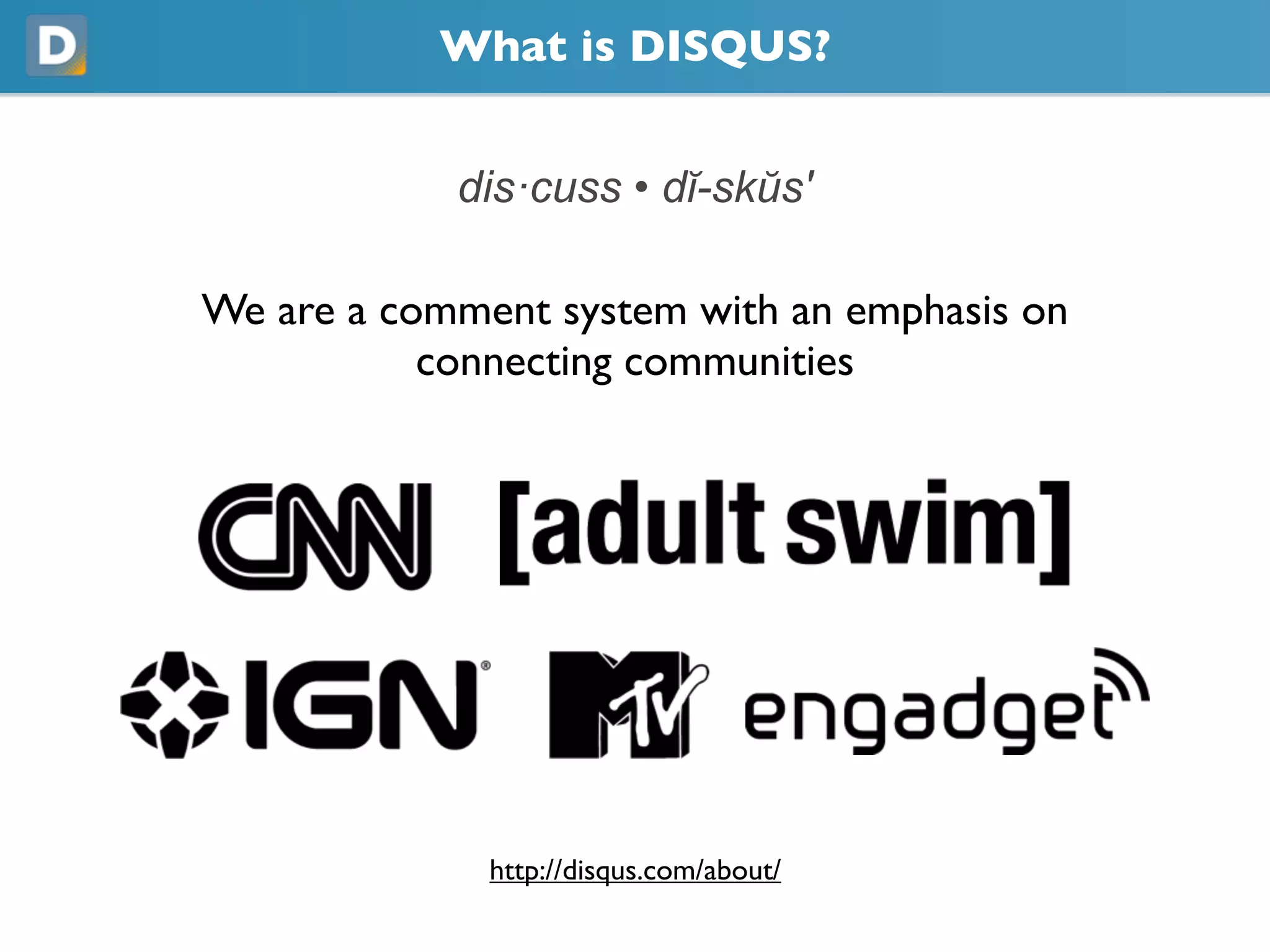 What is DISQUS?
dis·cuss • dĭ-skŭs'
We are a comment system with an emphasis on
connecting communities
https://disqus.com/about/