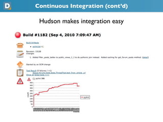 Continuous Integration (cont’d)
 Hudson makes integration easy
 