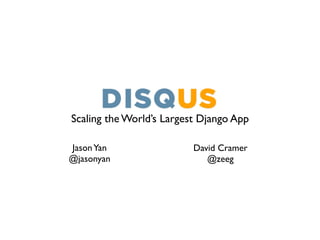 Scaling the World’s Largest Django App

Jason Yan                 David Cramer
@jasonyan                    @zeeg
 