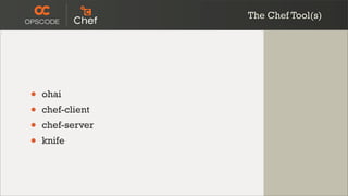 The Chef Tool(s)




•   ohai
•   chef-client
•   chef-server
•   knife
 