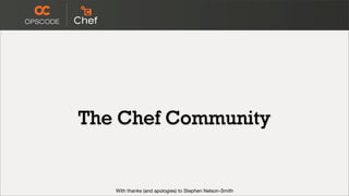 The Chef Community


   With thanks (and apologies) to Stephen Nelson-Smith
 