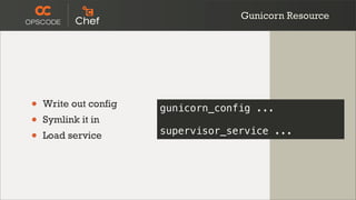 Gunicorn Resource




•   Write out config   gunicorn_config ...
•   Symlink it in
                       supervisor_service ...
•   Load service
 