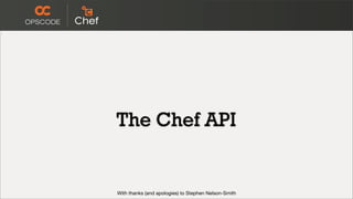 The Chef API




•   Client/Server
•   RESTful API w/ JSON
•   Search Service
•   Derivative Services
 