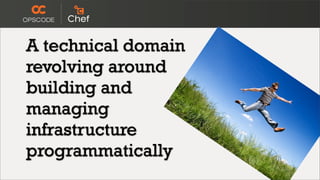 A technical domain
revolving around
building and
managing
infrastructure
programmatically
 