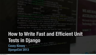 How to Write Fast and Efﬁcient Unit
Tests in Django
Casey Kinsey
DjangoCon 2013
Monday, September 2, 13
 
